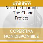 Nef The Pharaoh - The Chang Project cd