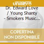 Dr. Edward Love / Young Shanty - Smokers Music Vol. 1 cd musicale di Dr. Edward Love / Young Shanty