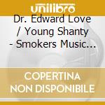 Dr. Edward Love / Young Shanty - Smokers Music Vol. 1 cd