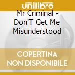 Mr Criminal - Don'T Get Me Misunderstood cd musicale di Mr Criminal