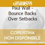 Paul Wall - Bounce Backs Over Setbacks cd