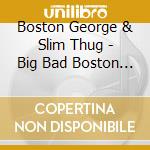 Boston George & Slim Thug - Big Bad Boston And The Boss cd