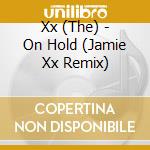 Xx (The) - On Hold (Jamie Xx Remix) cd musicale di Xx (The)
