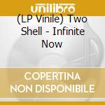 (LP Vinile) Two Shell - Infinite Now vinile