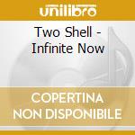 Two Shell - Infinite Now cd