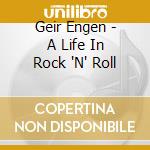 Geir Engen - A Life In Rock 'N' Roll cd musicale di Geir Engen