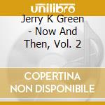 Jerry K Green - Now And Then, Vol. 2 cd