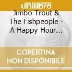 Jimbo Trout & The Fishpeople - A Happy Hour Of The Mind