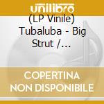 (LP Vinile) Tubaluba - Big Strut / Tidalwave 45