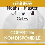 Noahs - Master Of The Toll Gates cd