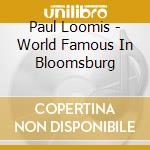 Paul Loomis - World Famous In Bloomsburg cd