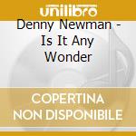 Denny Newman - Is It Any Wonder cd