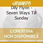 Dily Flynn - Seven Ways Till Sunday cd