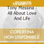 Tony Messina - All About Love And Life cd musicale di Tony Messina