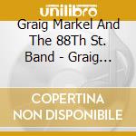 Graig Markel And The 88Th St. Band - Graig Markel And The 88Th St. Band cd