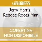 Jerry Harris - Reggae Roots Man cd musicale di Jerry Harris