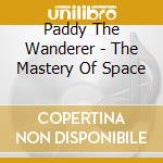 Paddy The Wanderer - The Mastery Of Space cd