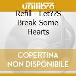 Refill - Let??S Break Some Hearts cd
