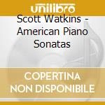 Scott Watkins - American Piano Sonatas cd musicale di Scott Watkins