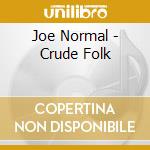 Joe Normal - Crude Folk cd musicale di Joe Normal