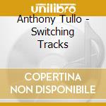 Anthony Tullo - Switching Tracks cd