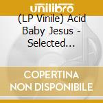 (LP Vinile) Acid Baby Jesus - Selected Recordings vinile