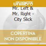 Mr. Left & Mr. Right - City Slick cd