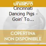 Cincinnati Dancing Pigs - Goin' To Cincinnati cd