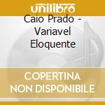 Caio Prado - Variavel Eloquente cd musicale di Caio Prado