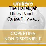 The Hallelujah Blues Band - Cause I Love You cd