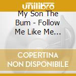 My Son The Bum - Follow Me Like Me (Feat. Brian Kroll) cd