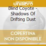 Blind Coyote - Shadows Of Drifting Dust cd