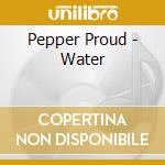 Pepper Proud - Water cd musicale di Pepper Proud