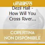Dezil Hall - How Will You Cross River Jordan cd