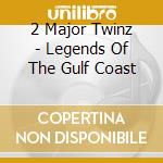2 Major Twinz - Legends Of The Gulf Coast cd