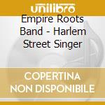 Empire Roots Band - Harlem Street Singer cd musicale di Empire Roots Band