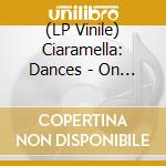 (LP Vinile) Ciaramella: Dances - On Movable Ground lp vinile di Ciaramella