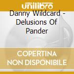 Danny Wildcard - Delusions Of Pander cd