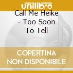 Call Me Heike - Too Soon To Tell cd