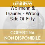 Wollmann & Brauner - Wrong Side Of Fifty cd