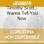Timothy Scott - Wanna Tell You Now cd