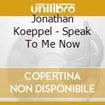 Jonathan Koeppel - Speak To Me Now cd