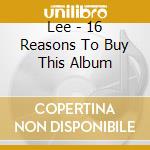 Lee - 16 Reasons To Buy This Album cd