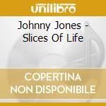 Johnny Jones - Slices Of Life cd