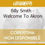 Billy Smith - Welcome To Akron cd