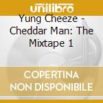 Yung Cheeze - Cheddar Man: The Mixtape 1 cd