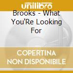 Brooks - What You'Re Looking For cd