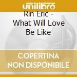 Rin Eric - What Will Love Be Like cd