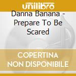 Danna Banana - Prepare To Be Scared cd