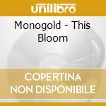 Monogold - This Bloom cd musicale di Monogold